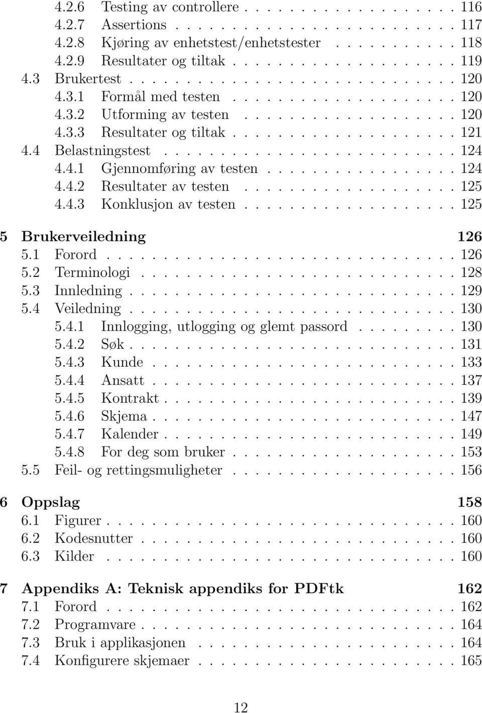 4 Belastningstest.......................... 124 4.4.1 Gjennomføring av testen................. 124 4.4.2 Resultater av testen................... 125 4.4.3 Konklusjon av testen.