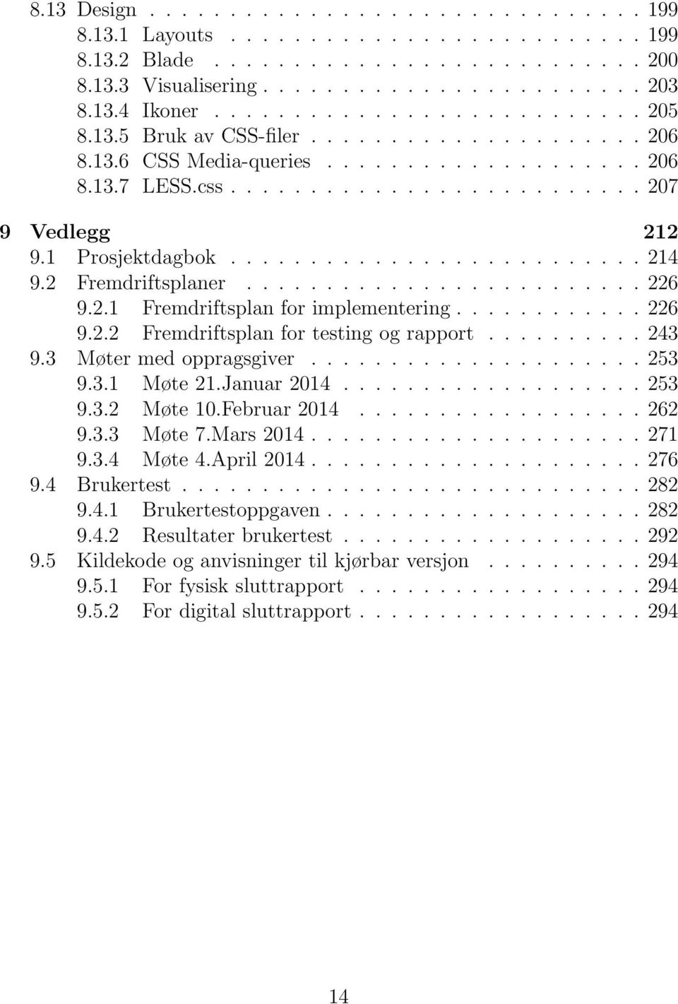 1 Prosjektdagbok.......................... 214 9.2 Fremdriftsplaner......................... 226 9.2.1 Fremdriftsplan for implementering............ 226 9.2.2 Fremdriftsplan for testing og rapport.