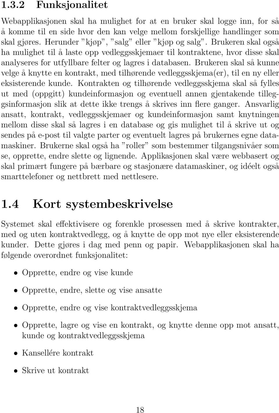 Brukeren skal så kunne velge å knytte en kontrakt, med tilhørende vedleggsskjema(er), til en ny eller eksisterende kunde.