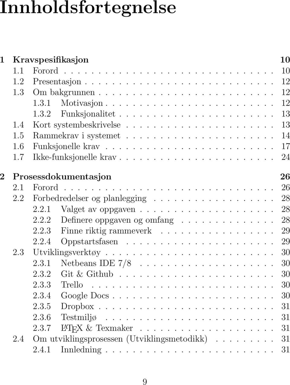 ........................ 17 1.7 Ikke-funksjonelle krav....................... 24 2 Prosessdokumentasjon 26 2.1 Forord............................... 26 2.2 Forbedredelser og planlegging.................. 28 2.