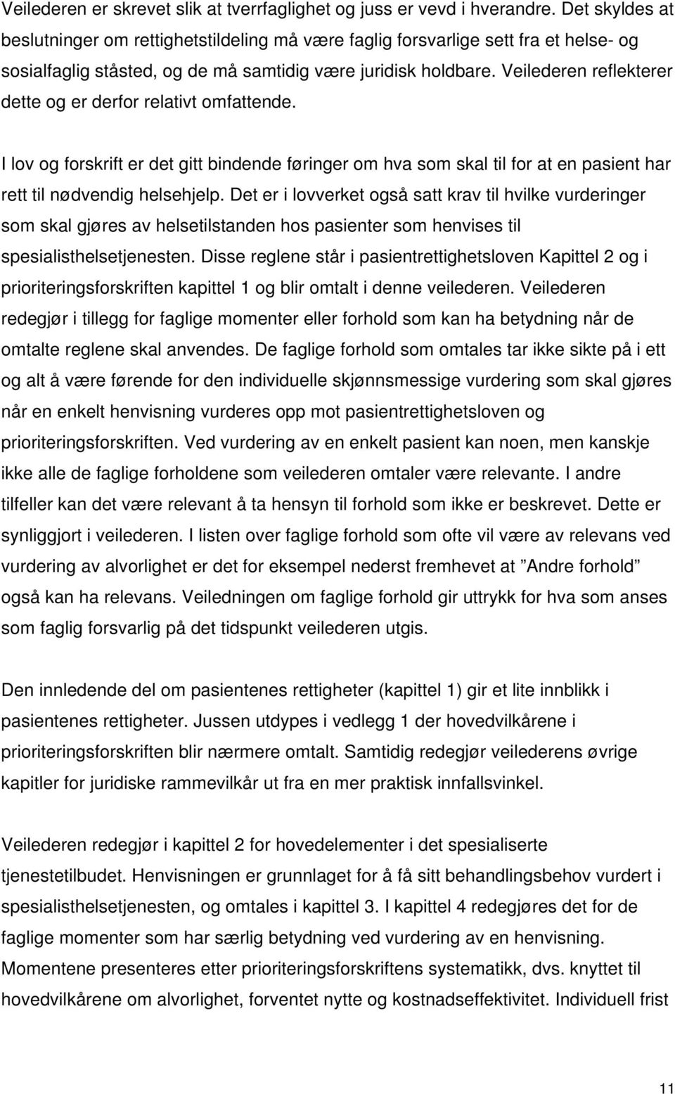 Veilederen reflekterer dette og er derfor relativt omfattende. I lov og forskrift er det gitt bindende føringer om hva som skal til for at en pasient har rett til nødvendig helsehjelp.