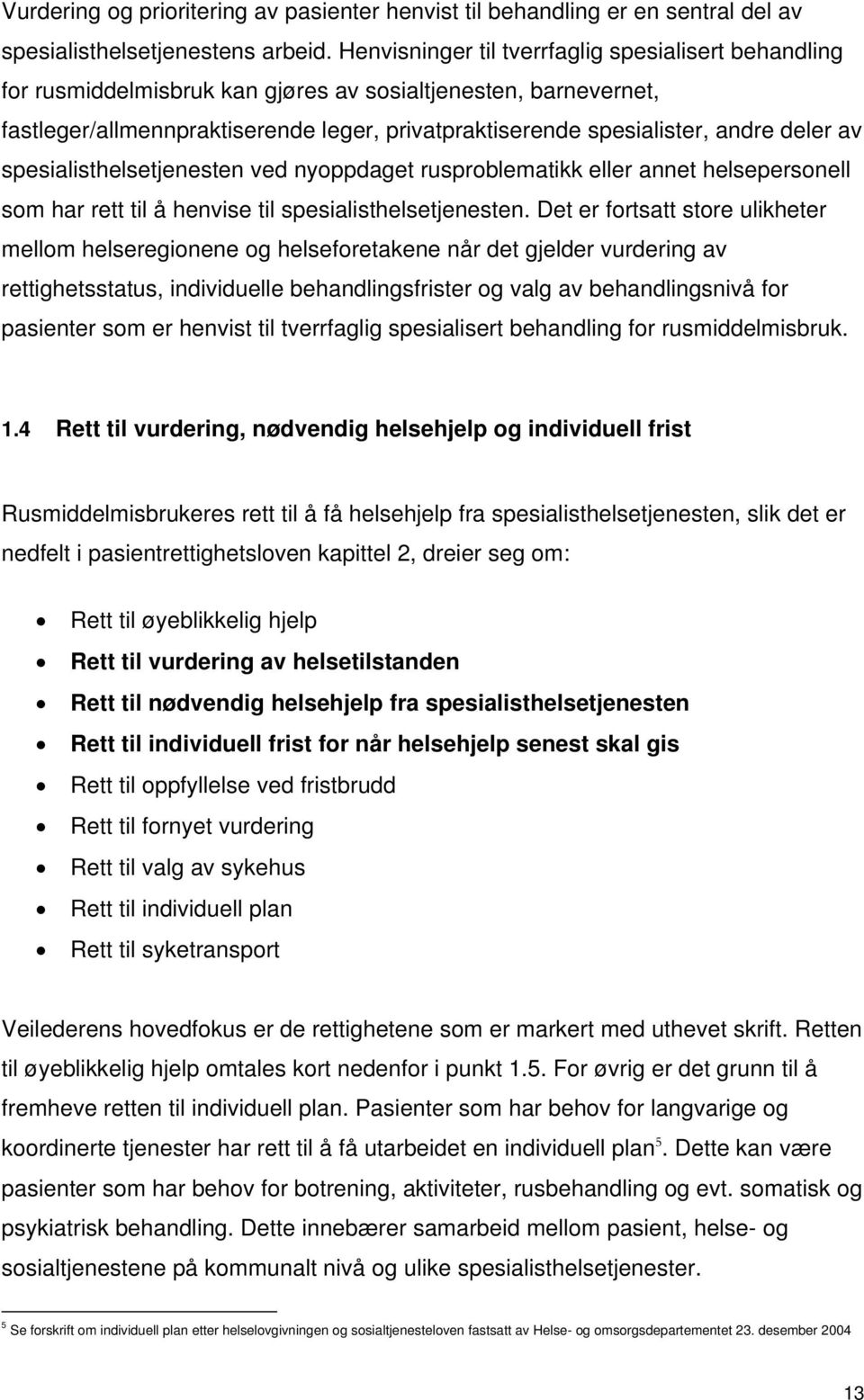 deler av spesialisthelsetjenesten ved nyoppdaget rusproblematikk eller annet helsepersonell som har rett til å henvise til spesialisthelsetjenesten.