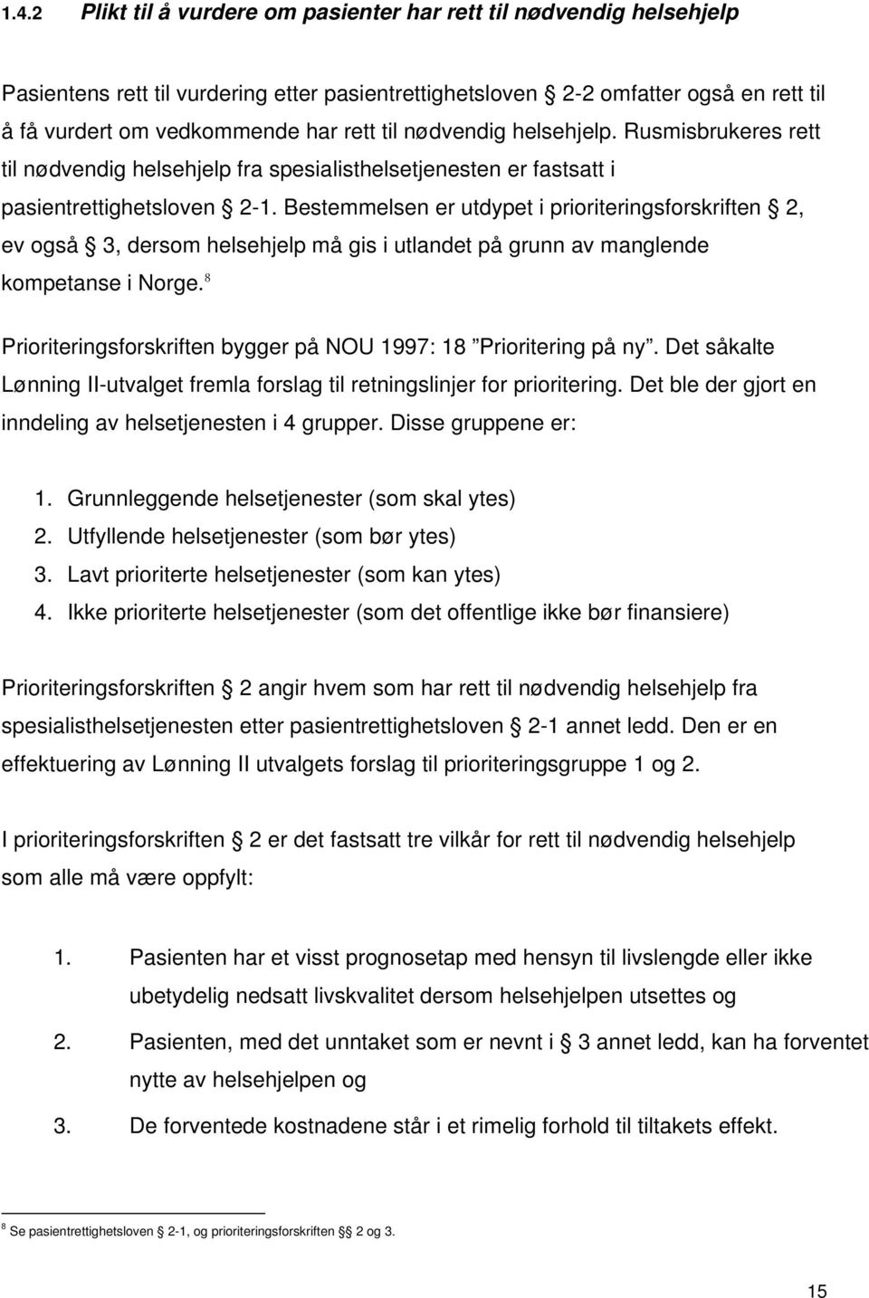 Bestemmelsen er utdypet i prioriteringsforskriften 2, ev også 3, dersom helsehjelp må gis i utlandet på grunn av manglende kompetanse i Norge.