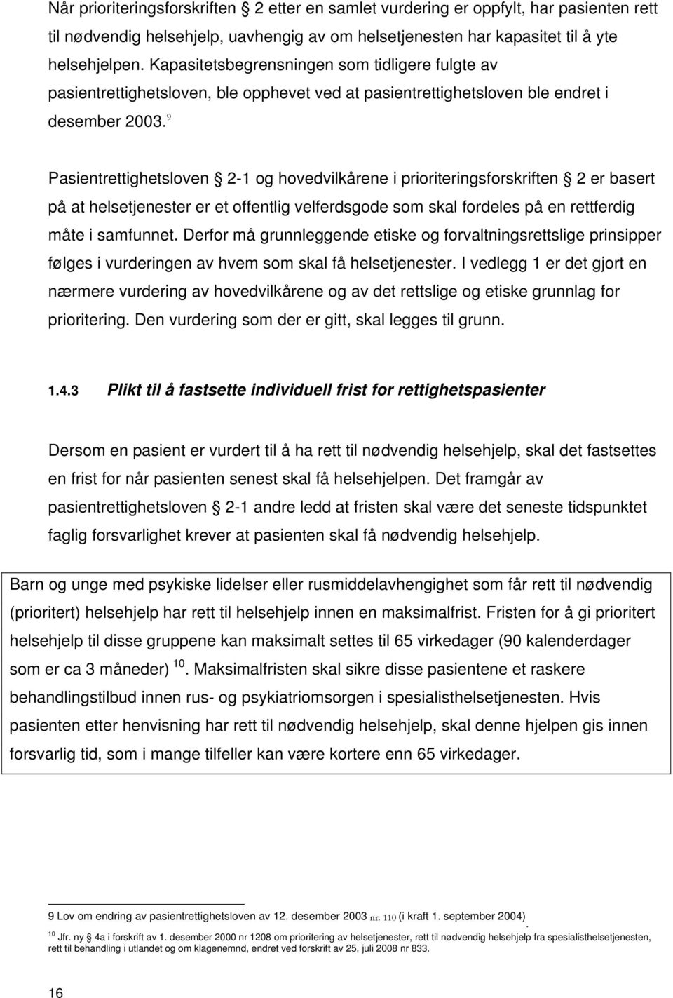 9 Pasientrettighetsloven 2-1 og hovedvilkårene i prioriteringsforskriften 2 er basert på at helsetjenester er et offentlig velferdsgode som skal fordeles på en rettferdig måte i samfunnet.