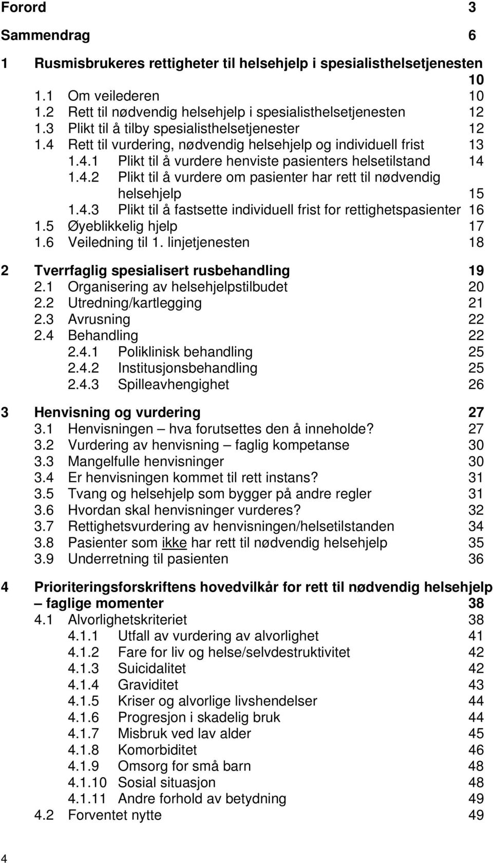 4.3 Plikt til å fastsette individuell frist for rettighetspasienter 16 1.5 Øyeblikkelig hjelp 17 1.6 Veiledning til 1. linjetjenesten 18 2 Tverrfaglig spesialisert rusbehandling 19 2.