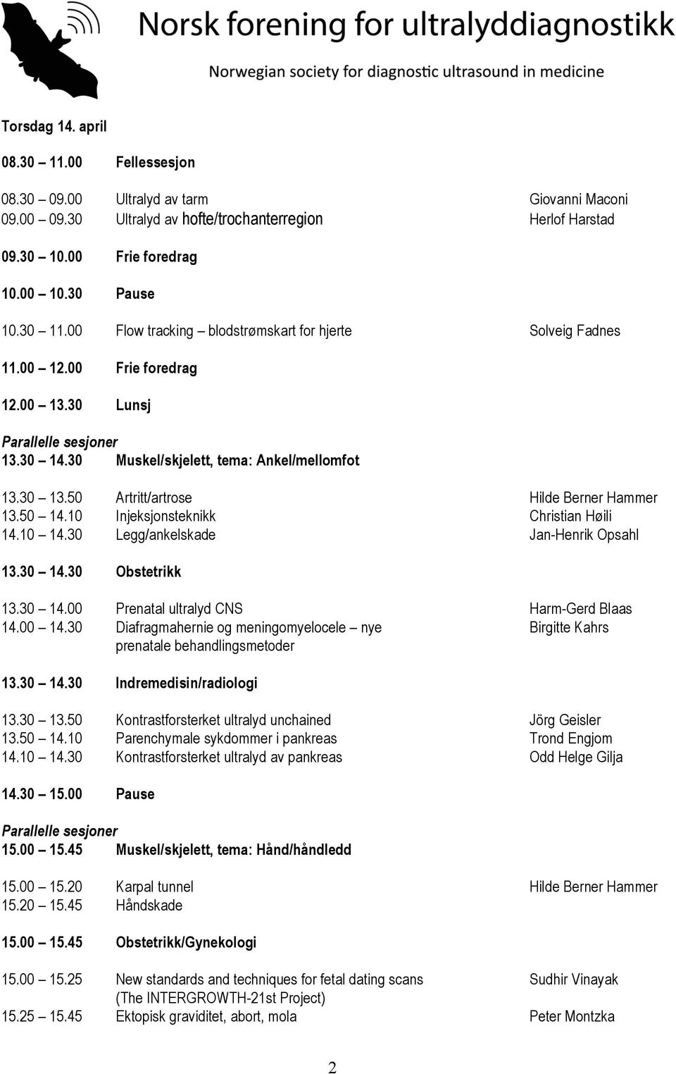 30 Legg/ankelskade Jan-Henrik Opsahl 13.30 14.30 Obstetrikk 13.30 14.00 Prenatal ultralyd CNS Harm-Gerd Blaas 14.00 14.