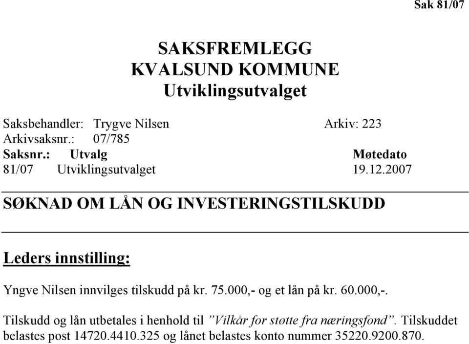 2007 SØKNAD OM LÅN OG INVESTERINGSTILSKUDD Leders innstilling: Yngve Nilsen innvilges tilskudd på kr. 75.