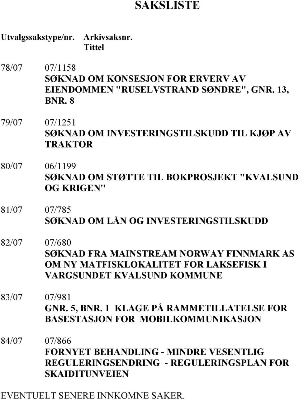 INVESTERINGSTILSKUDD 82/07 07/680 SØKNAD FRA MAINSTREAM NORWAY FINNMARK AS OM NY MATFISKLOKALITET FOR LAKSEFISK I VARGSUNDET KVALSUND KOMMUNE 83/07 07/981 GNR. 5, BNR.