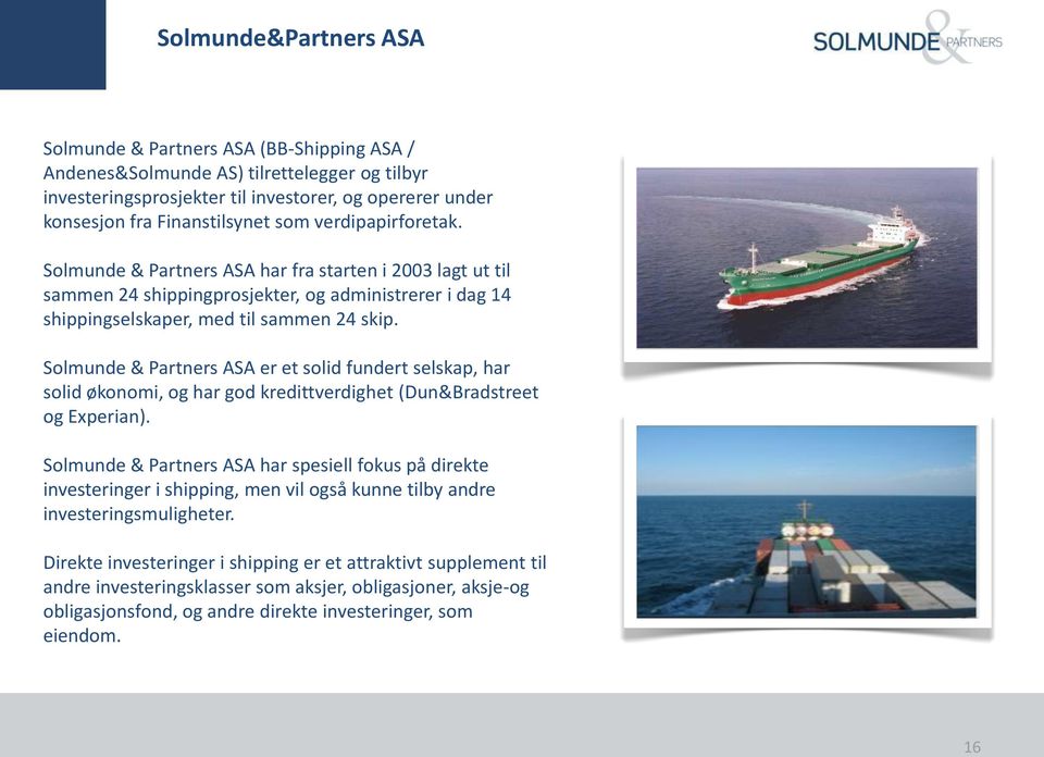 Solmunde & Partners ASA er et solid fundert selskap, har solid økonomi, og har god kredittverdighet (Dun&Bradstreet og Experian).