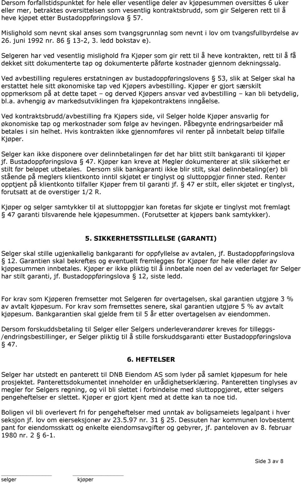 Selgeren har ved vesentlig mislighold fra Kjøper som gir rett til å heve kontrakten, rett til å få dekket sitt dokumenterte tap og dokumenterte påførte kostnader gjennom dekningssalg.