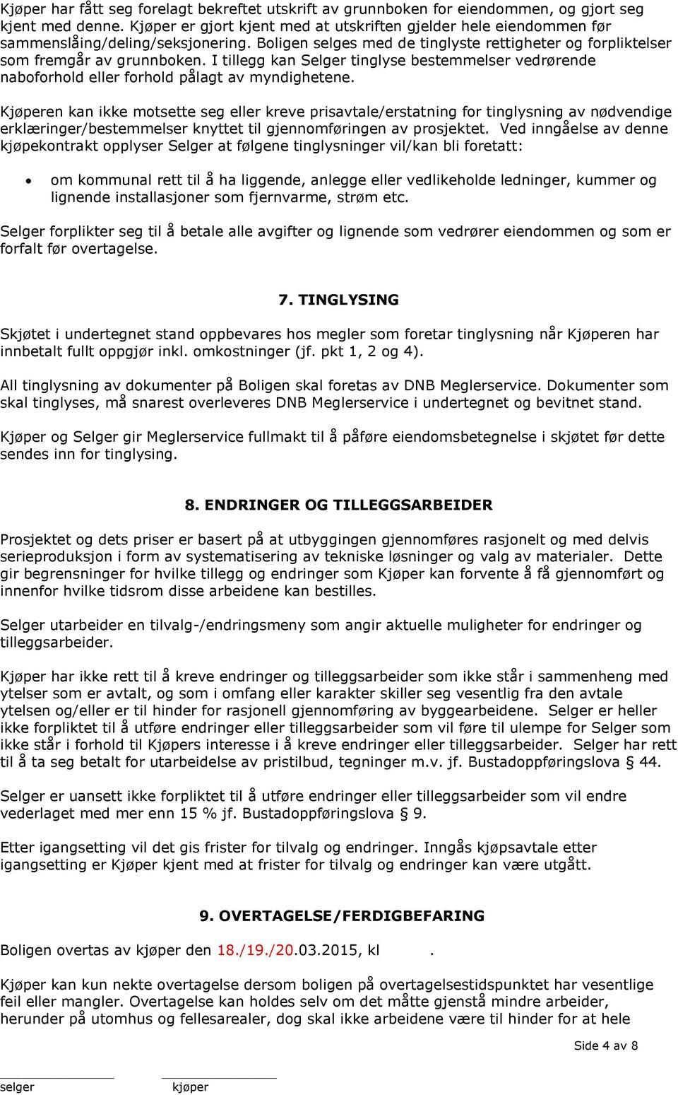 I tillegg kan Selger tinglyse bestemmelser vedrørende naboforhold eller forhold pålagt av myndighetene.