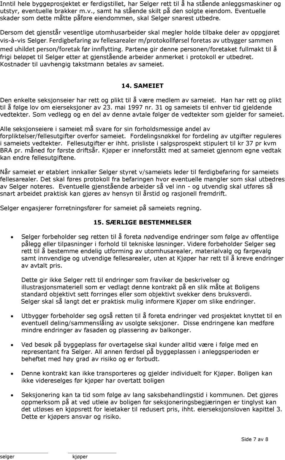 Ferdigbefaring av fellesarealer m/protokollførsel foretas av utbygger sammen med uhildet person/foretak før innflytting.