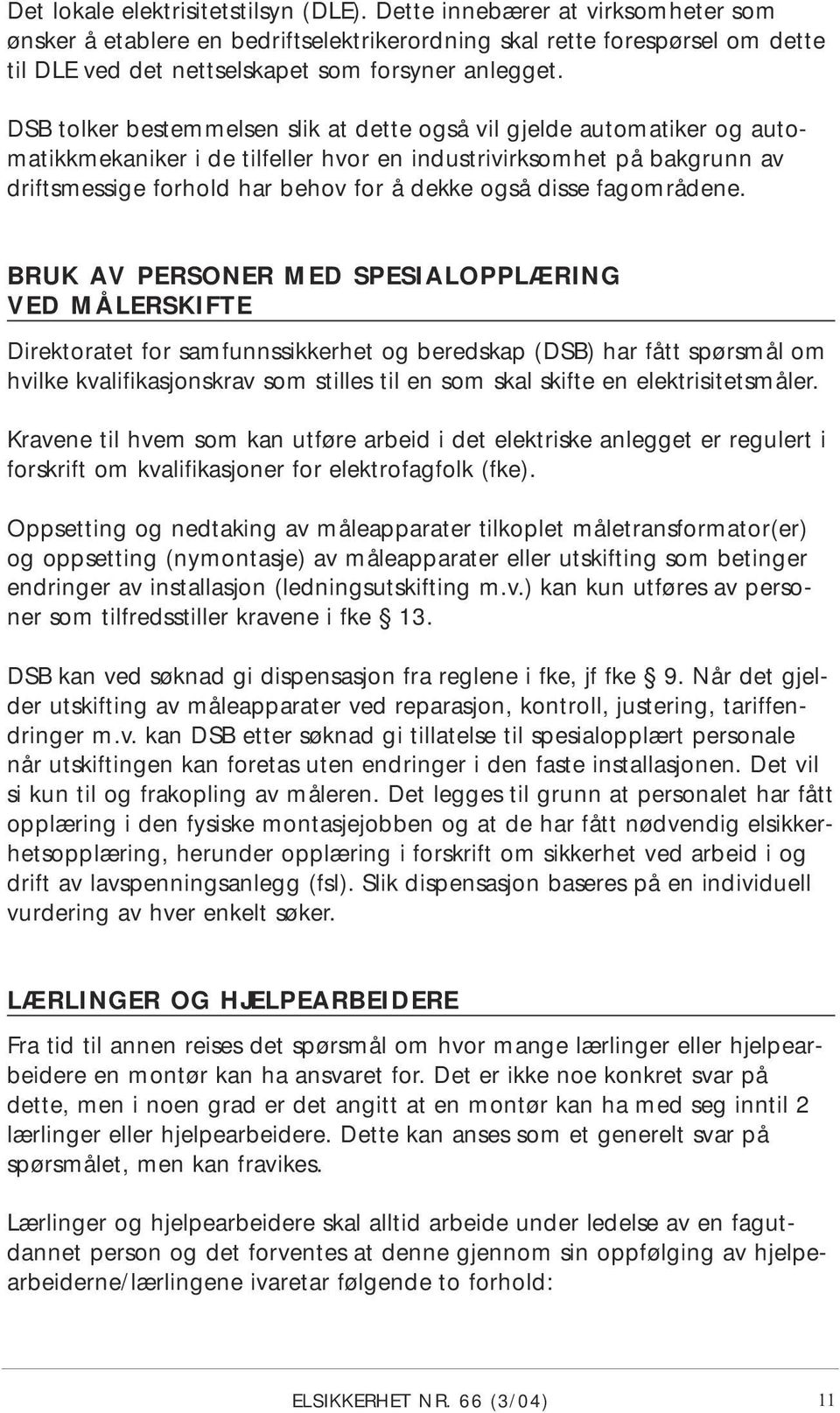 DSB tolker bestemmelsen slik at dette også vil gjelde automatiker og automatikkmekaniker i de tilfeller hvor en industrivirksomhet på bakgrunn av driftsmessige forhold har behov for å dekke også