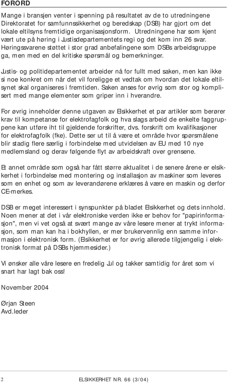 Høringssvarene støttet i stor grad anbefalingene som DSBs arbeidsgruppe ga, men med en del kritiske spørsmål og bemerkninger.