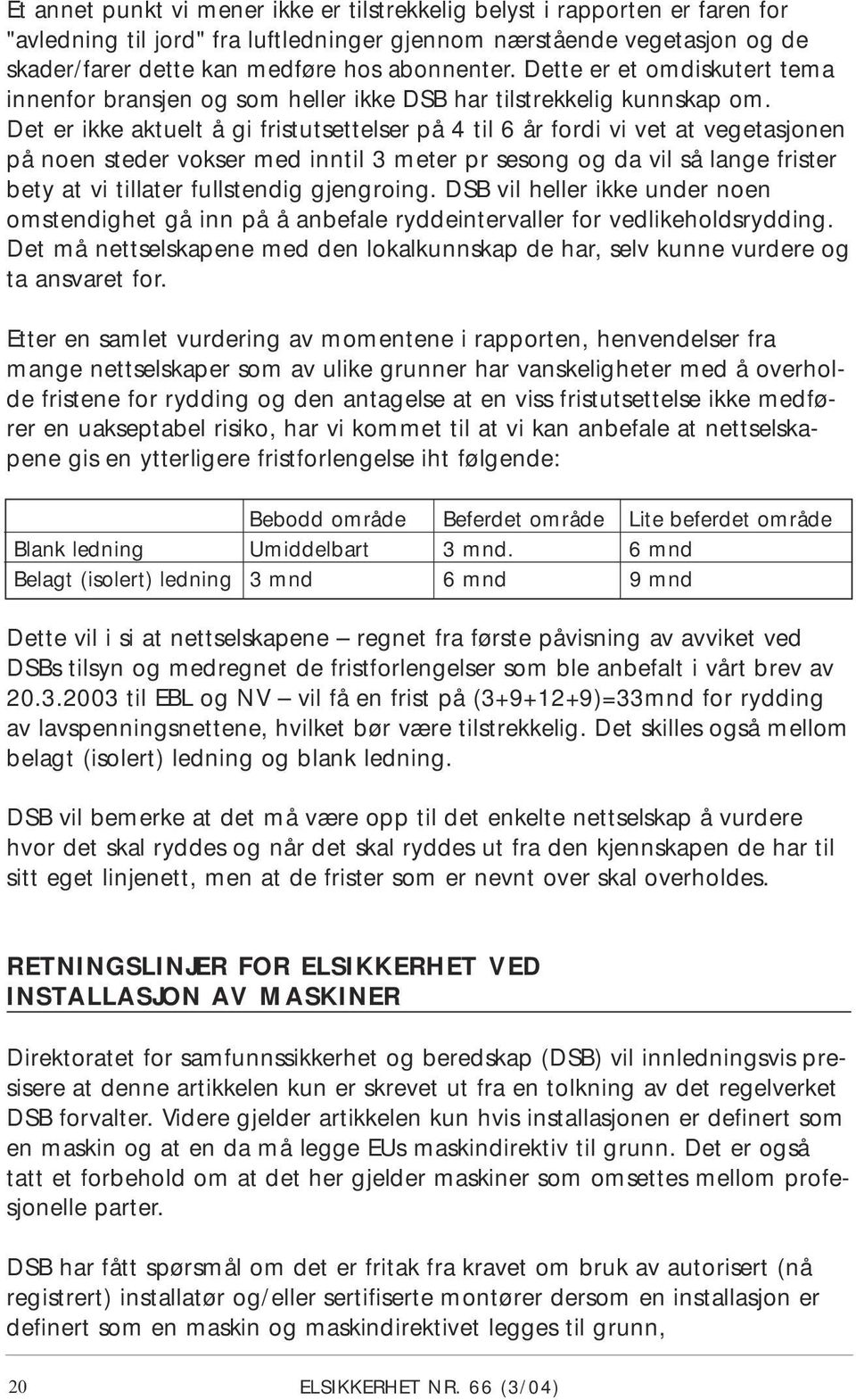 Det er ikke aktuelt å gi fristutsettelser på 4 til 6 år fordi vi vet at vegetasjonen på noen steder vokser med inntil 3 meter pr sesong og da vil så lange frister bety at vi tillater fullstendig