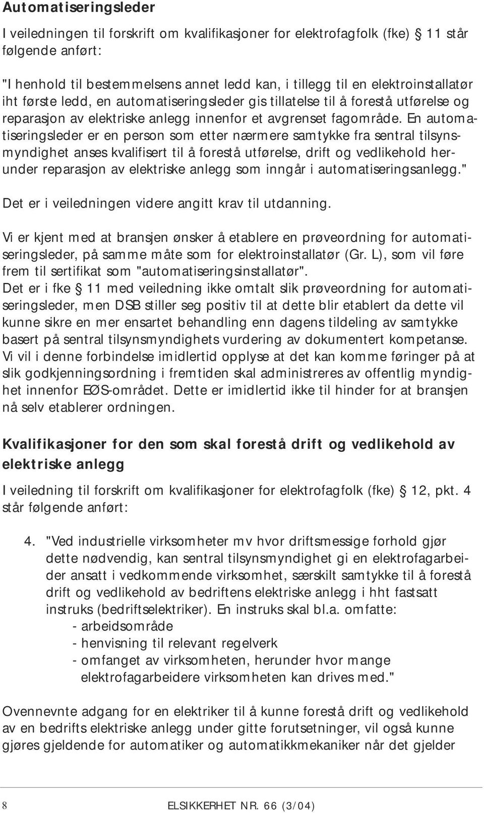 En automatiseringsleder er en person som etter nærmere samtykke fra sentral tilsynsmyndighet anses kvalifisert til å forestå utførelse, drift og vedlikehold herunder reparasjon av elektriske anlegg