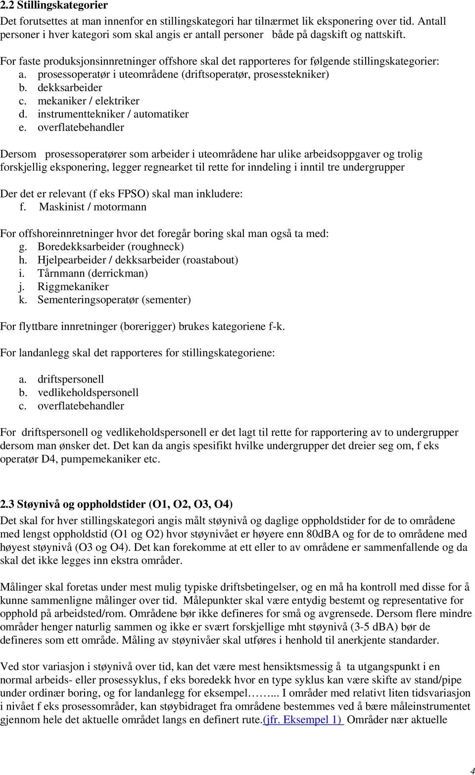 prosessoperatør i uteområdene (driftsoperatør, prosesstekniker) b. dekksarbeider c. mekaniker / elektriker d. instrumenttekniker / automatiker e.