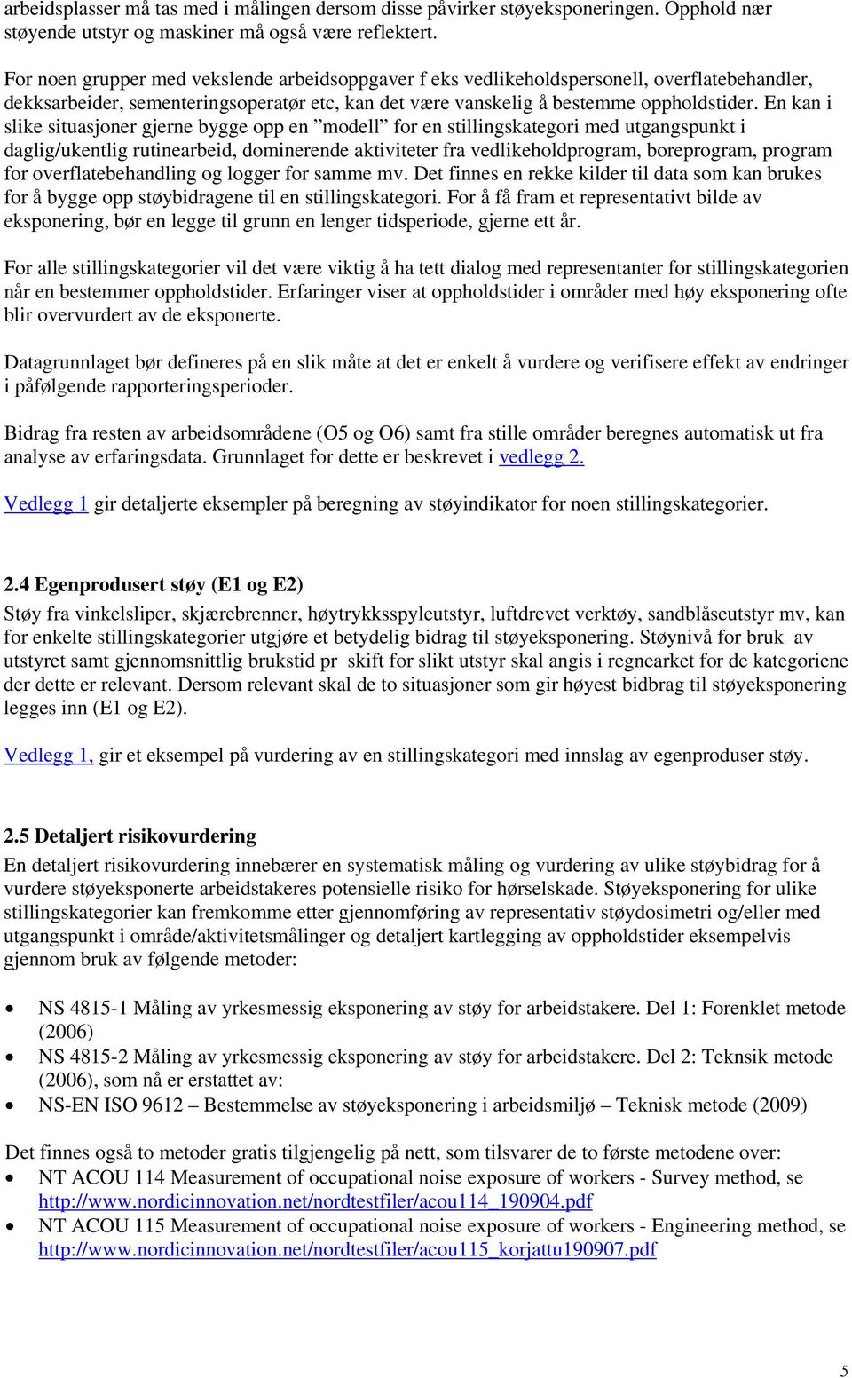 En kan i slike situasjoner gjerne bygge opp en modell for en stillingskategori med utgangspunkt i daglig/ukentlig rutinearbeid, dominerende aktiviteter fra vedlikeholdprogram, boreprogram, program