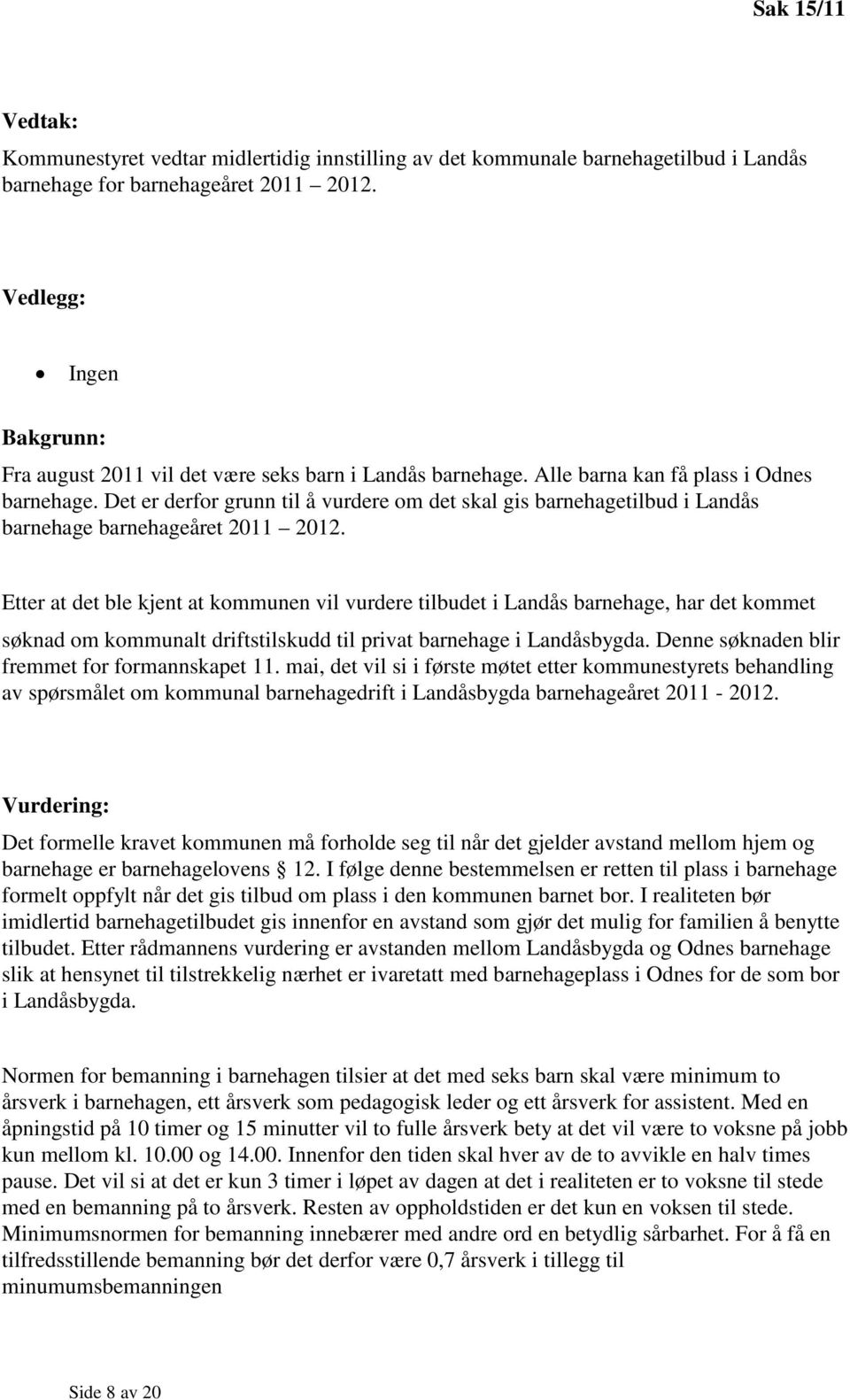 Det er derfor grunn til å vurdere om det skal gis barnehagetilbud i Landås barnehage barnehageåret 2011 2012.