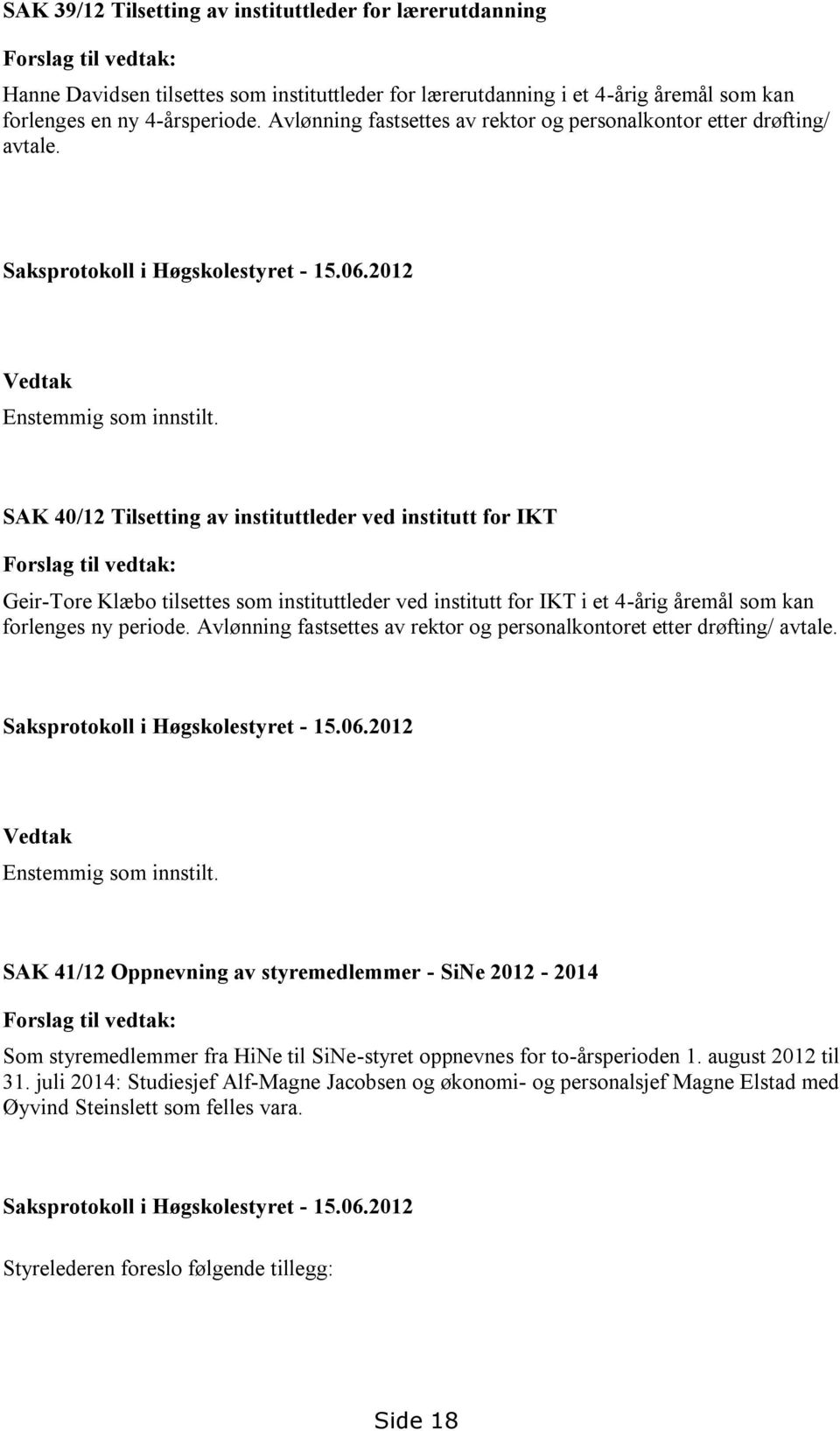 SAK 40/12 Tilsetting av instituttleder ved institutt for IKT Forslag til vedtak: Geir-Tore Klæbo tilsettes som instituttleder ved institutt for IKT i et 4-årig åremål som kan forlenges ny periode.