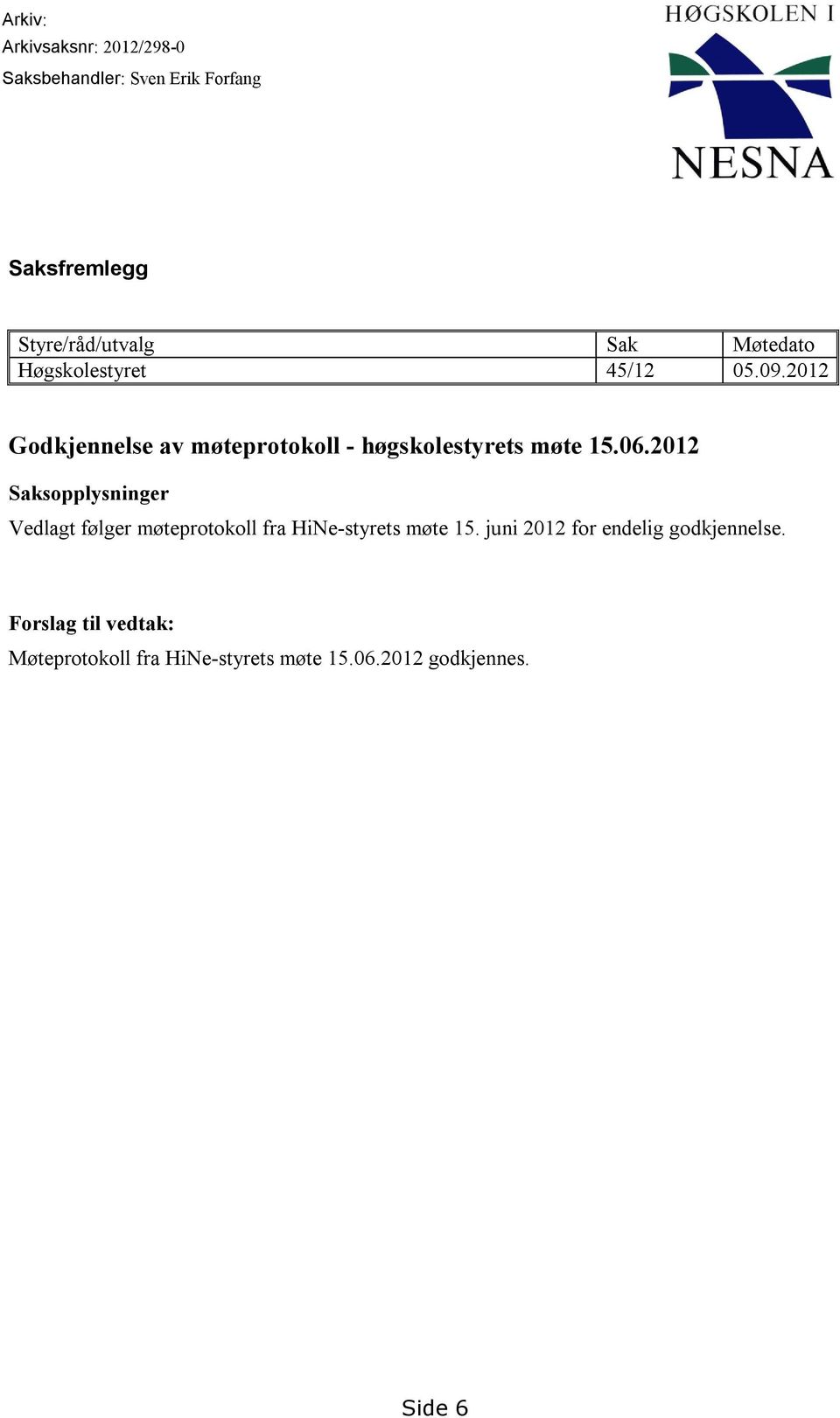 06.2012 Saksopplysninger Vedlagt følger møteprotokoll fra HiNe-styrets møte 15.