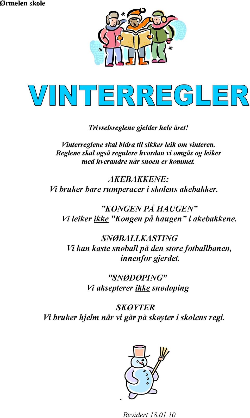 AKEBAKKENE: Vi bruker bare rumperacer i skolens akebakker. KONGEN PÅ HAUGEN Vi leiker ikke Kongen på haugen i akebakkene.