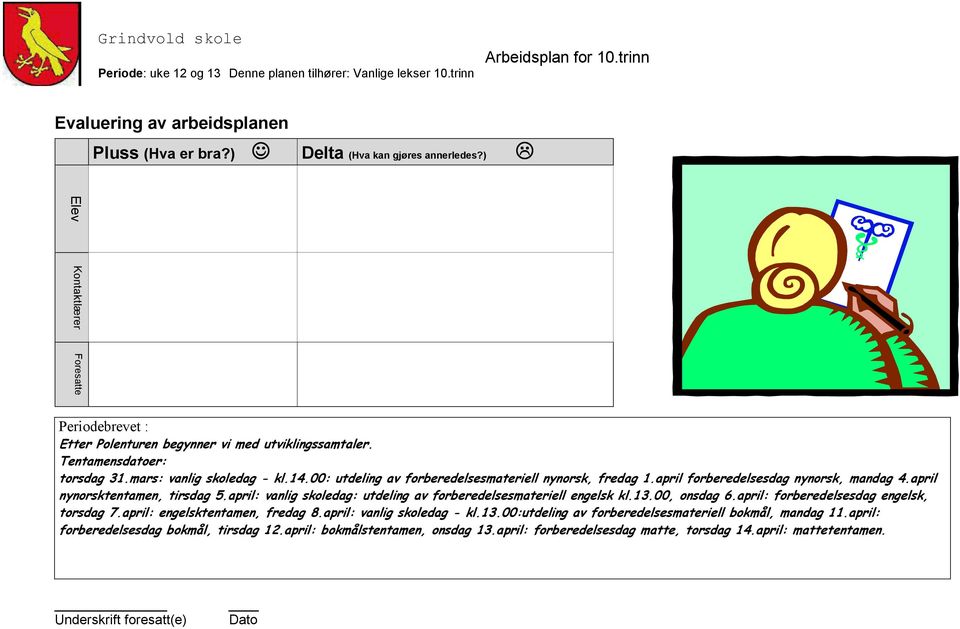 april: vanlig skoledag: utdeling av forberedelsesmateriell engelsk kl.13.00, onsdag 6.april: forberedelsesdag engelsk, torsdag 7.april: engelsktentamen, fredag 8.april: vanlig skoledag - kl.13.00:utdeling av forberedelsesmateriell bokmål, mandag 11.