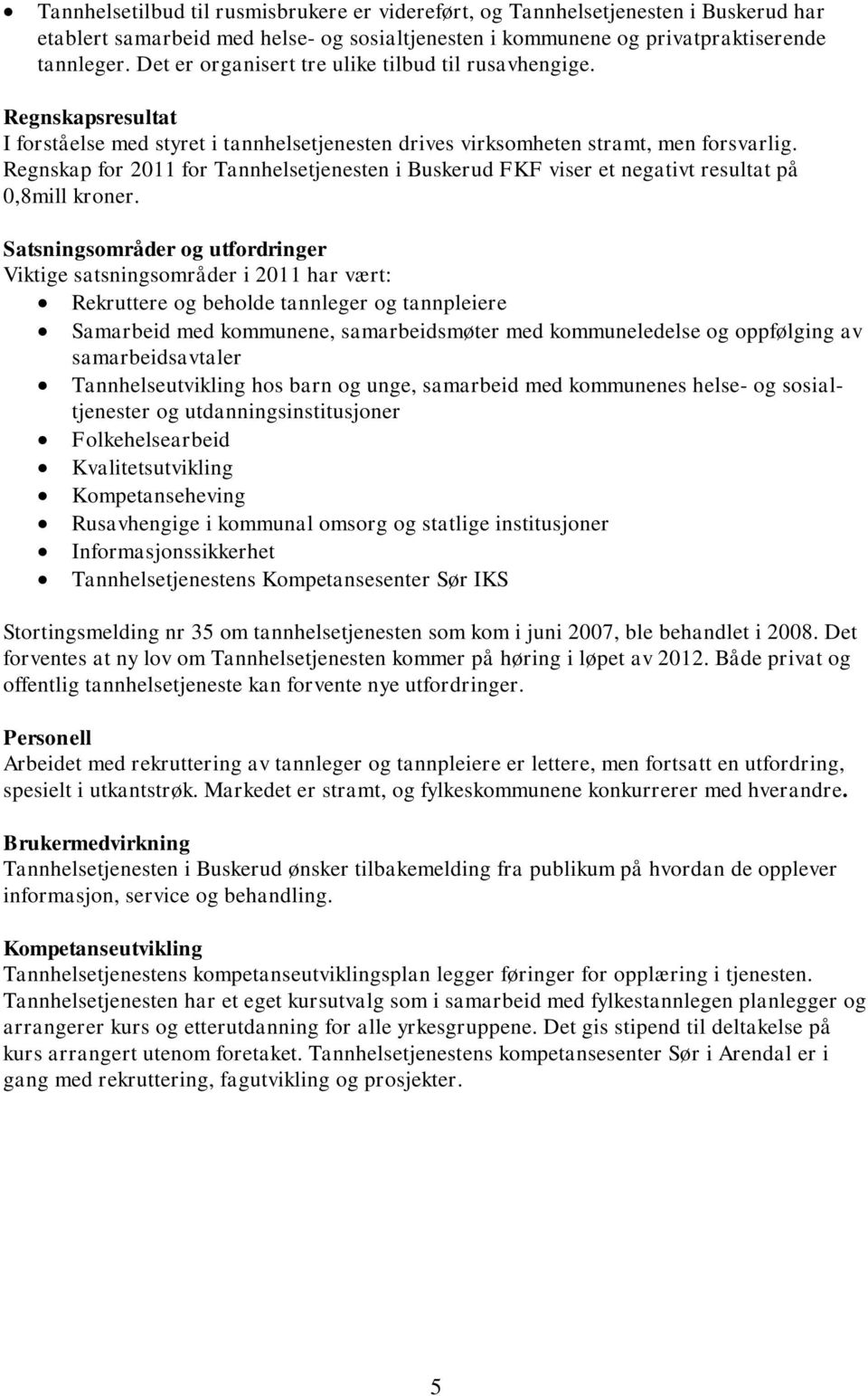 Regnskap for 2011 for Tannhelsetjenesten i Buskerud FKF viser et negativt resultat på 0,8mill kroner.