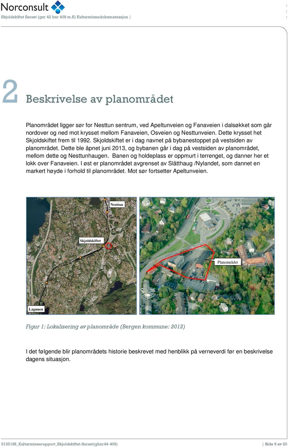 Osveien og Nesttunveien. Dette krysset het Skjoldskiftet frem til 1992. Skjoldskiftet er i dag navnet på bybanestoppet på vestsiden av planområdet.