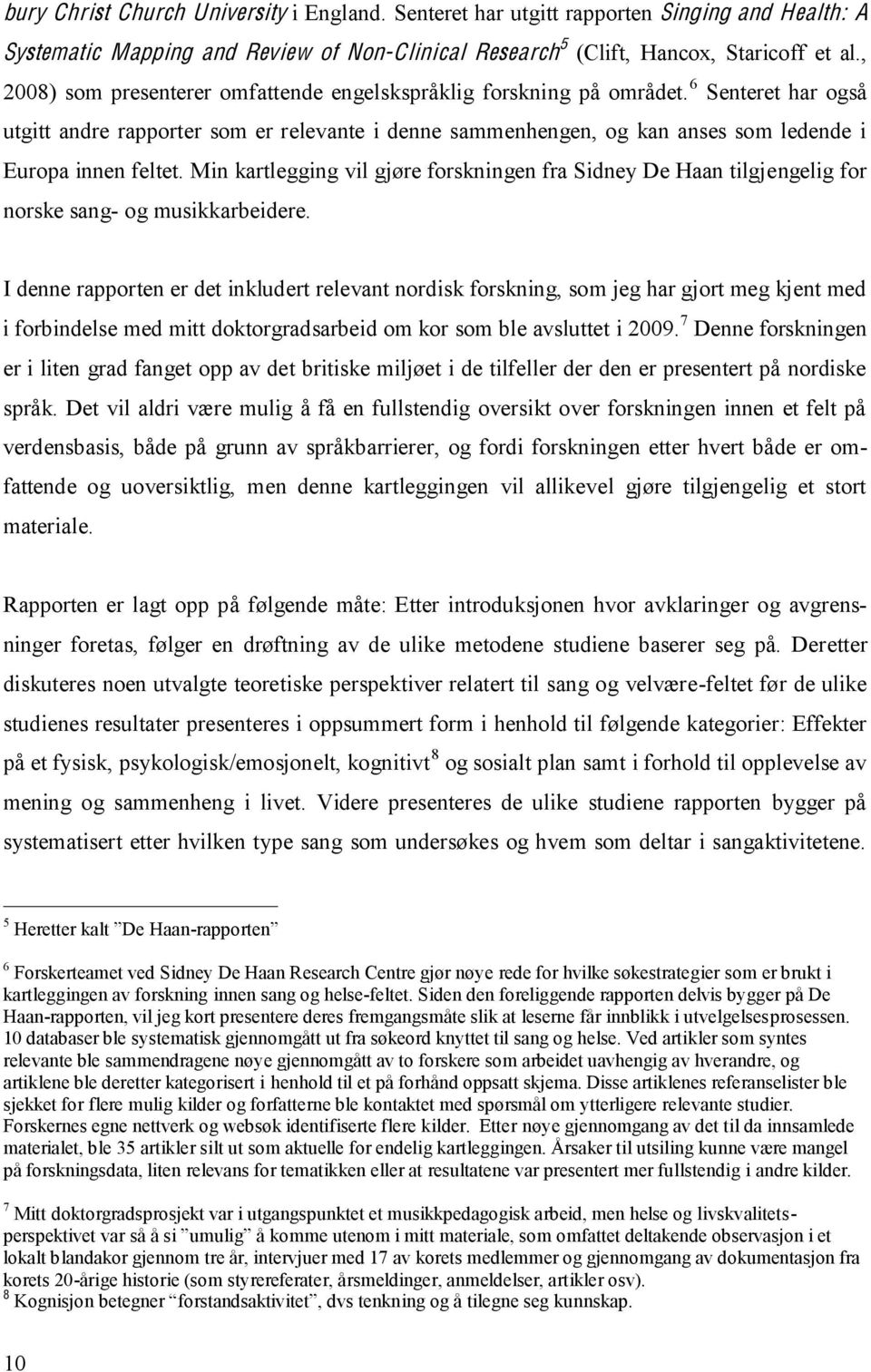 6 Senteret har også utgitt andre rapporter som er relevante i denne sammenhengen, og kan anses som ledende i Europa innen feltet.