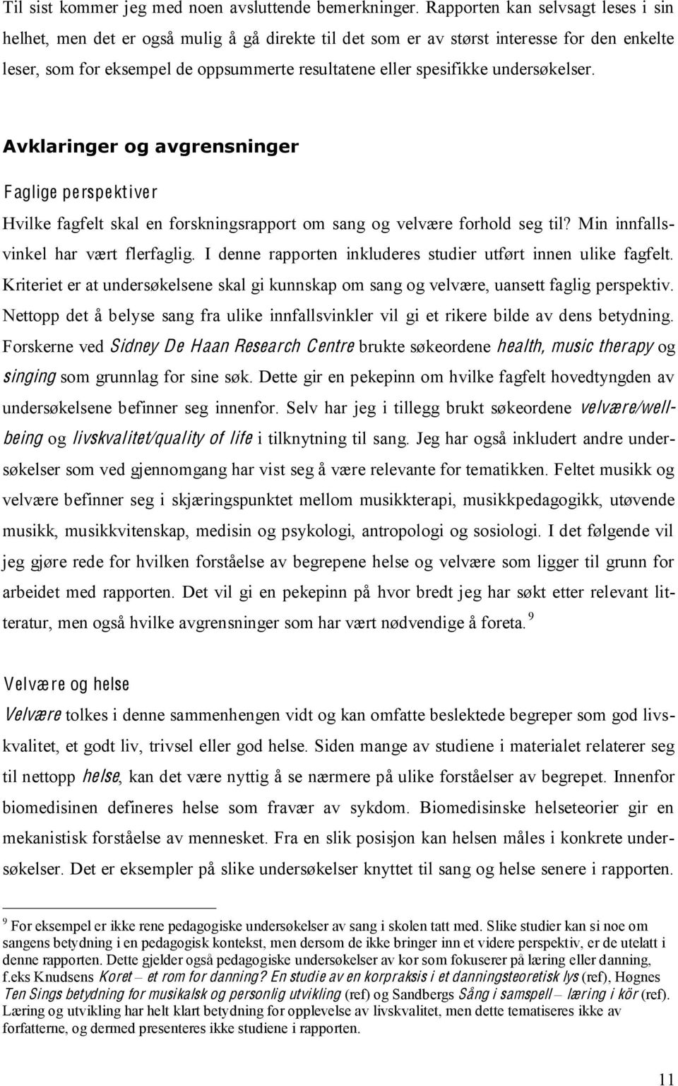 undersøkelser. Avklaringer og avgrensninger F aglige perspektiver Hvilke fagfelt skal en forskningsrapport om sang og velvære forhold seg til? Min innfallsvinkel har vært flerfaglig.