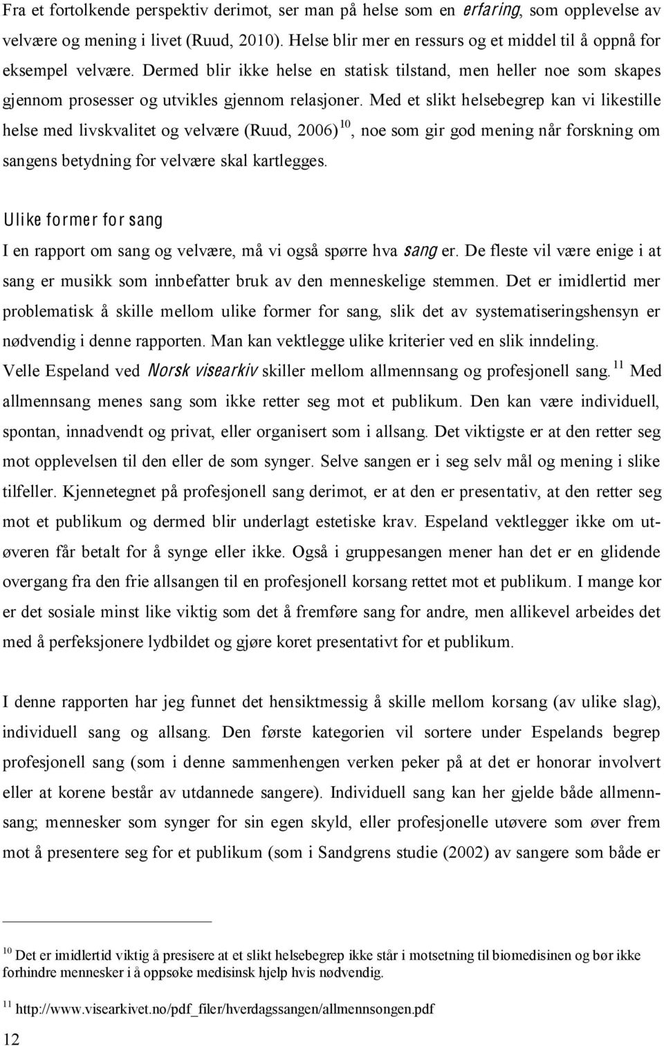 Med et slikt helsebegrep kan vi likestille helse med livskvalitet og velvære (Ruud, 2006) 10, noe som gir god mening når forskning om sangens betydning for velvære skal kartlegges.