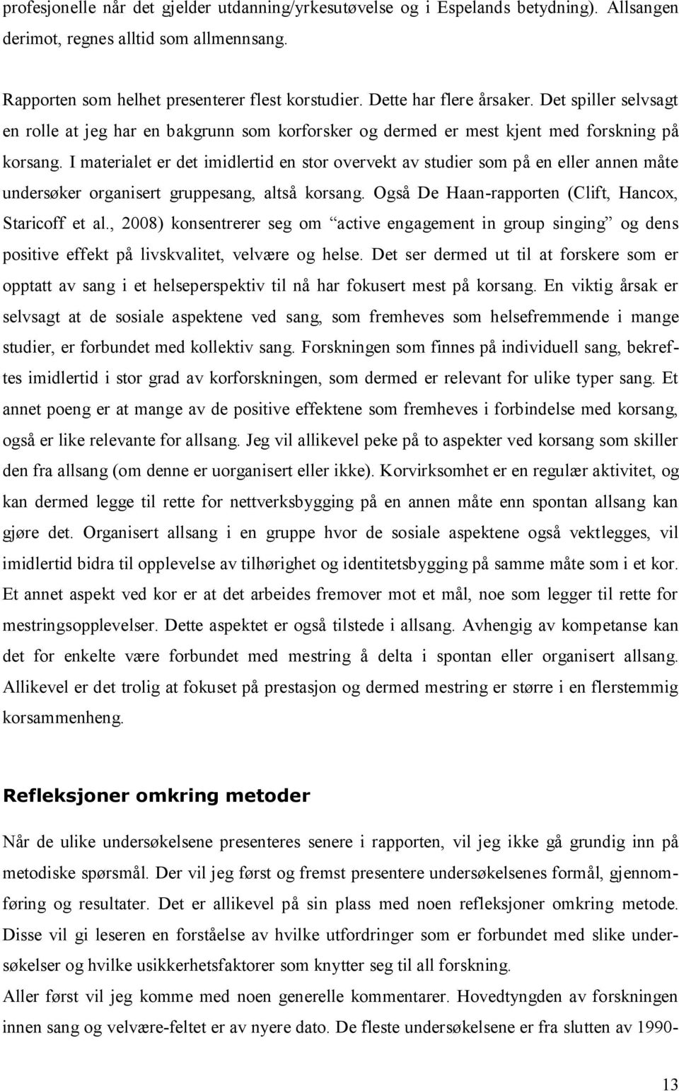 I materialet er det imidlertid en stor overvekt av studier som på en eller annen måte undersøker organisert gruppesang, altså korsang.