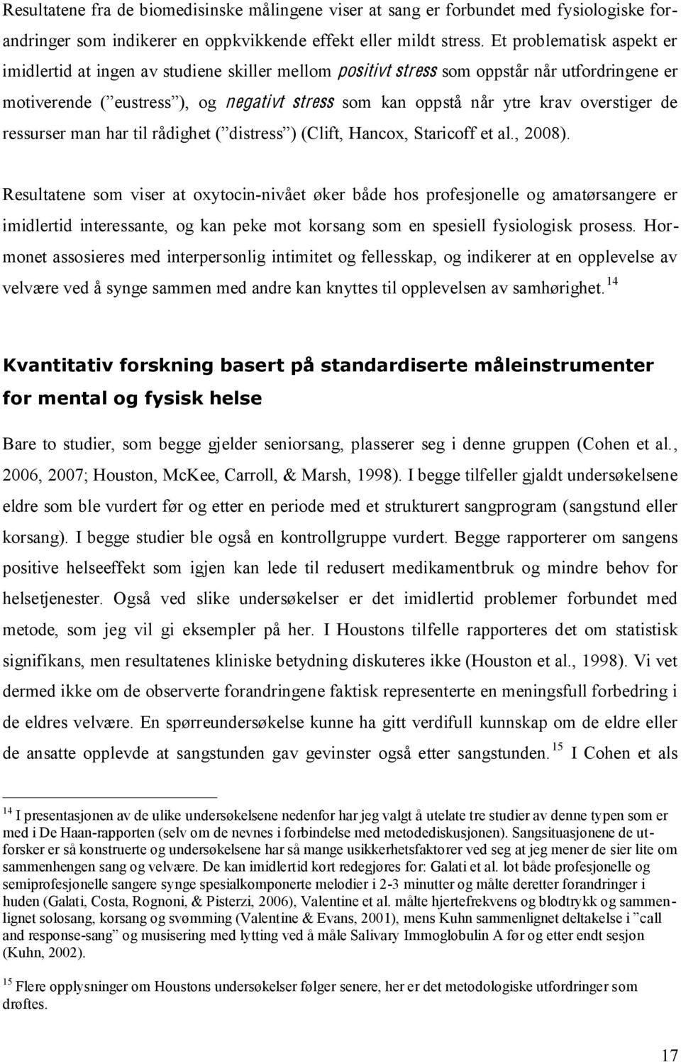 som viser at oxytocin-nivået øker både hos profesjonelle og amatørsangere er imidlertid interessante, og kan peke mot korsang som en spesiell fysiologisk prosess.