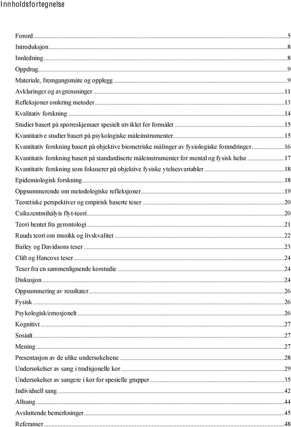 ..15 Kvantitativ forskning basert på objektive biometriske målinger av fysiologiske forandringer...16 Kvantitativ forskning basert på standardiserte måleinstrumenter for mental og fysisk helse.