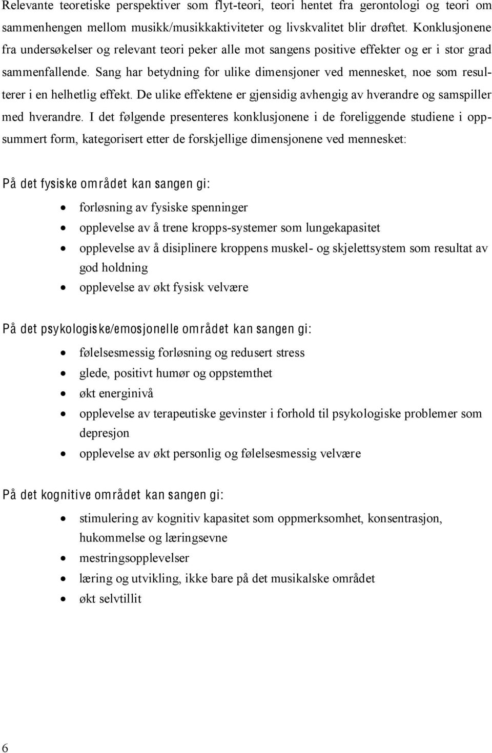 Sang har betydning for ulike dimensjoner ved mennesket, noe som resulterer i en helhetlig effekt. De ulike effektene er gjensidig avhengig av hverandre og samspiller med hverandre.