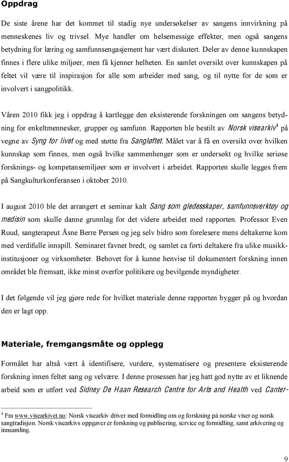 En samlet oversikt over kunnskapen på feltet vil være til inspirasjon for alle som arbeider med sang, og til nytte for de som er involvert i sangpolitikk.