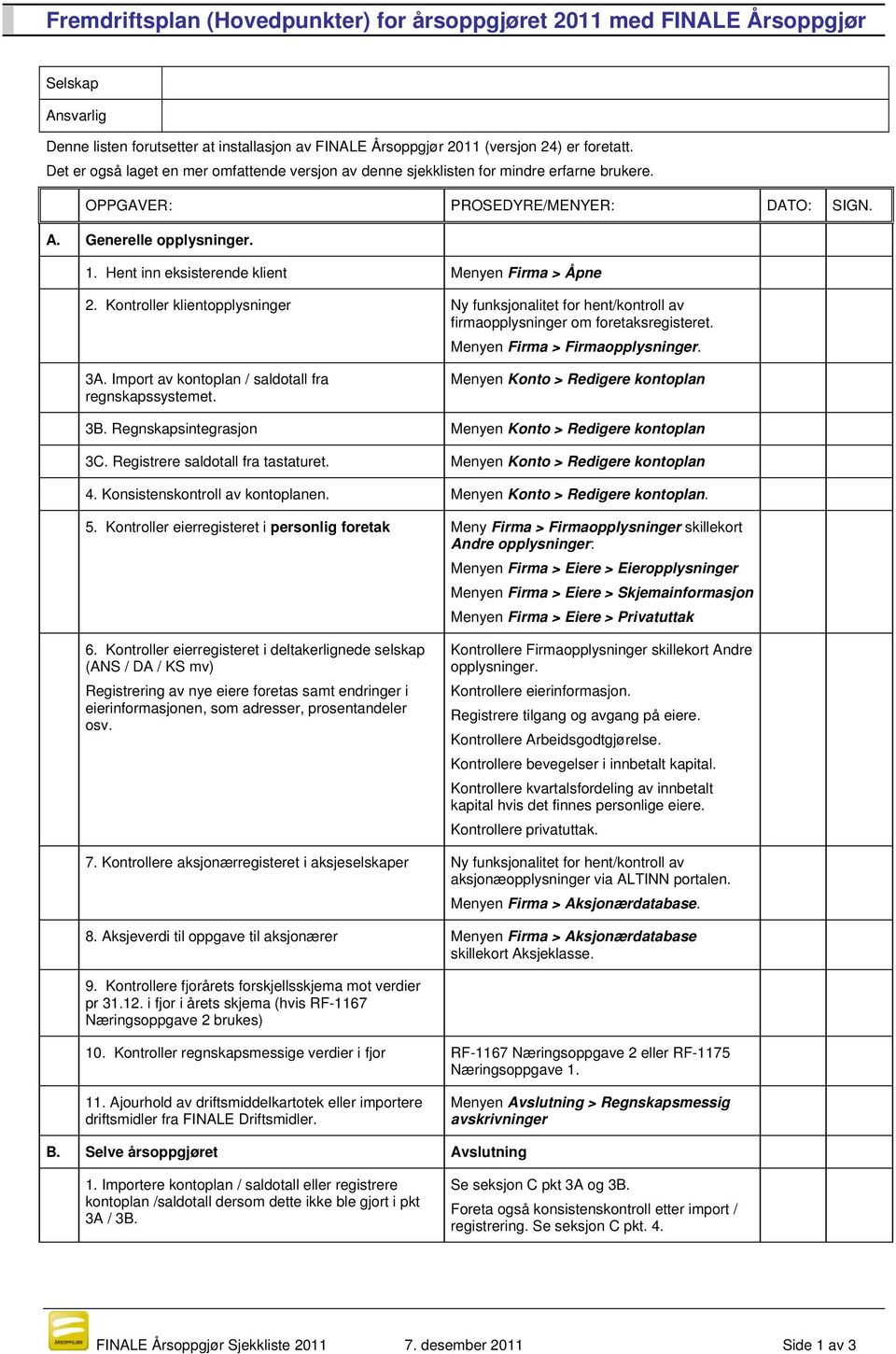 Kontroller klientopplysninger Ny funksjonalitet for hent/kontroll av firmaopplysninger om foretaksregisteret. Menyen Firma > Firmaopplysninger. 3A.