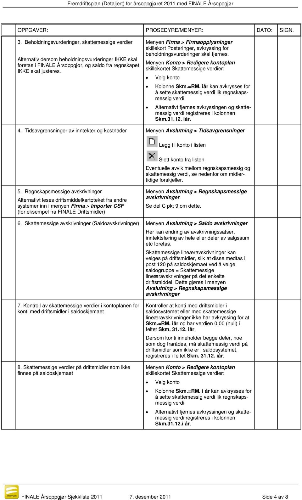 Menyen Firma > Firmaopplysninger skillekort Posteringer, avkryssing for beholdningsvurderinger skal fjernes.