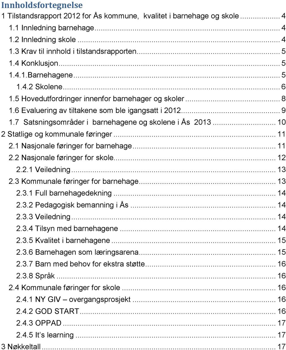 7 Satsningsområder i barnehagene og skolene i Ås 2013... 10 2 Statlige og kommunale føringer... 11 2.1 Nasjonale føringer for barnehage... 11 2.2 Nasjonale føringer for skole... 12 2.2.1 Veiledning.