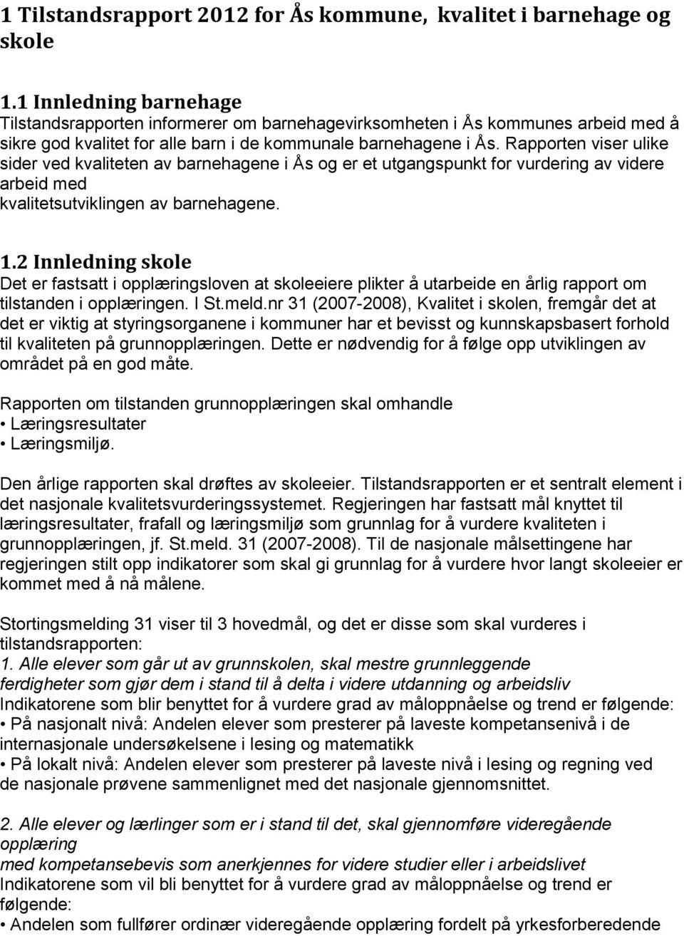 Rapporten viser ulike sider ved kvaliteten av barnehagene i Ås og er et utgangspunkt for vurdering av videre arbeid med kvalitetsutviklingen av barnehagene. 1.