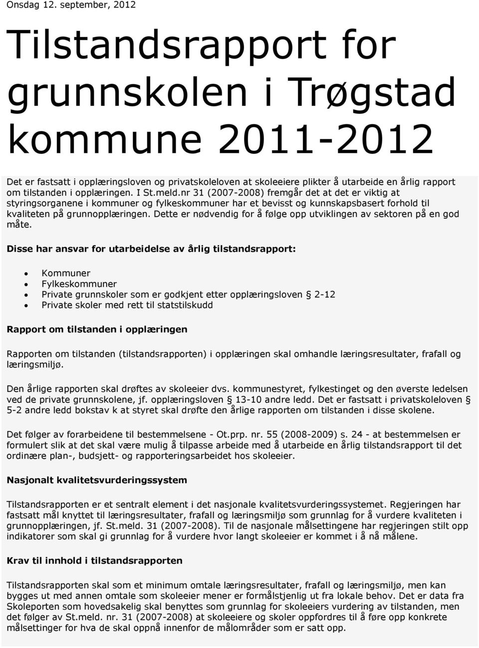 opplæringen. I St.meld.nr 31 (2007-2008) fremgår det at det er viktig at styringsorganene i kommuner og fylkeskommuner har et bevisst og kunnskapsbasert forhold til kvaliteten på grunnopplæringen.