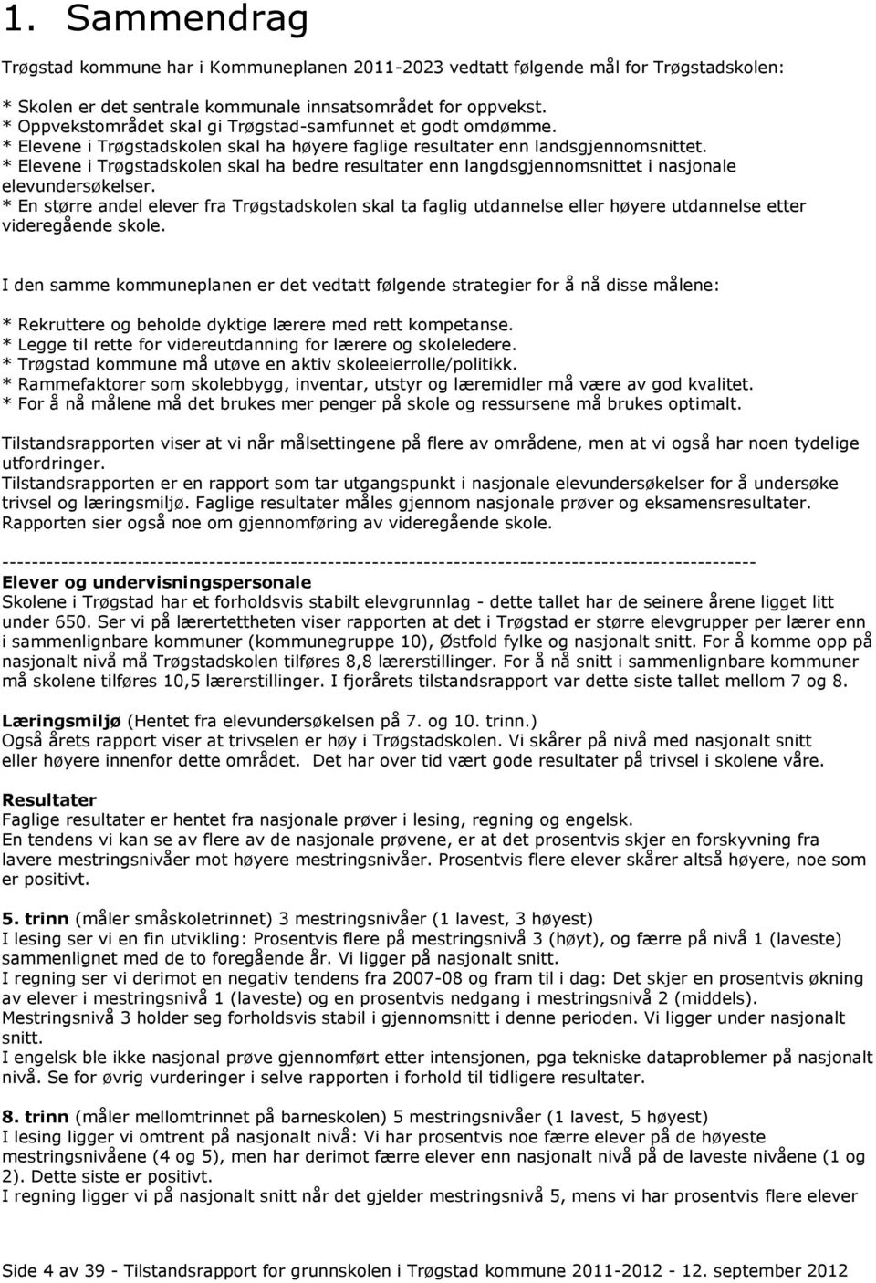 * Elevene i Trøgstadskolen skal ha bedre resultater enn langdsgjennomsnittet i nasjonale elevundersøkelser.