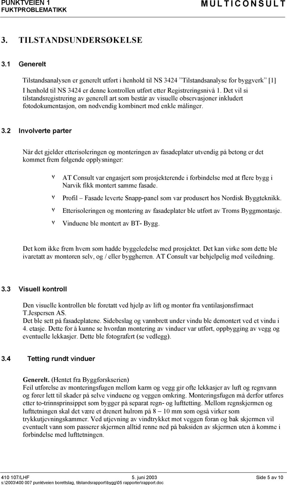 Det vil si tilstandsregistrering av generell art som består av visuelle observasjoner inkludert fotodokumentasjon, om nødvendig kombinert med enkle målinger. 3.