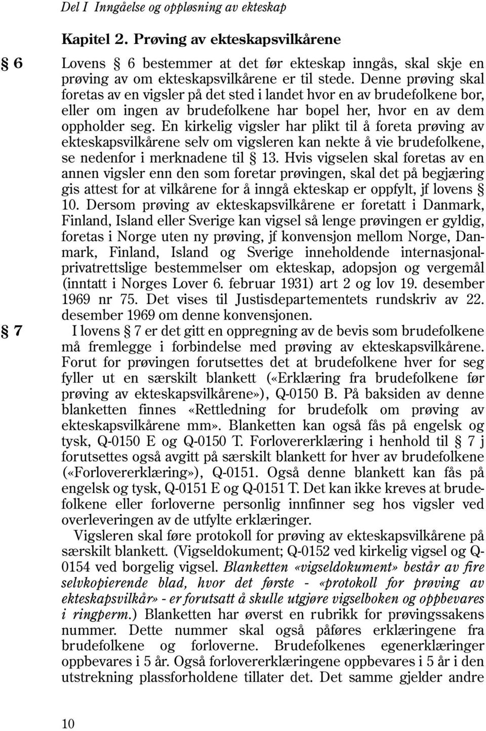 En kirkelig vigsler har plikt til å foreta prøving av ekteskapsvilkårene selv om vigsleren kan nekte å vie brudefolkene, se nedenfor i merknadene til 13.