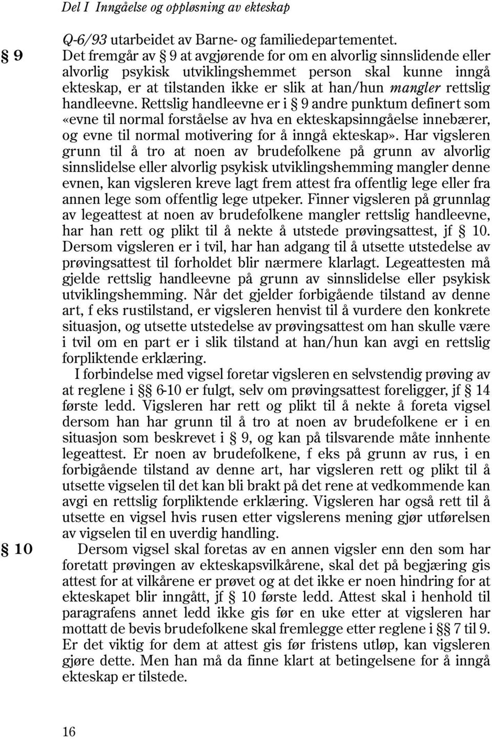 handleevne. Rettslig handleevne er i 9 andre punktum definert som «evne til normal forståelse av hva en ekteskapsinngåelse innebærer, og evne til normal motivering for å inngå ekteskap».