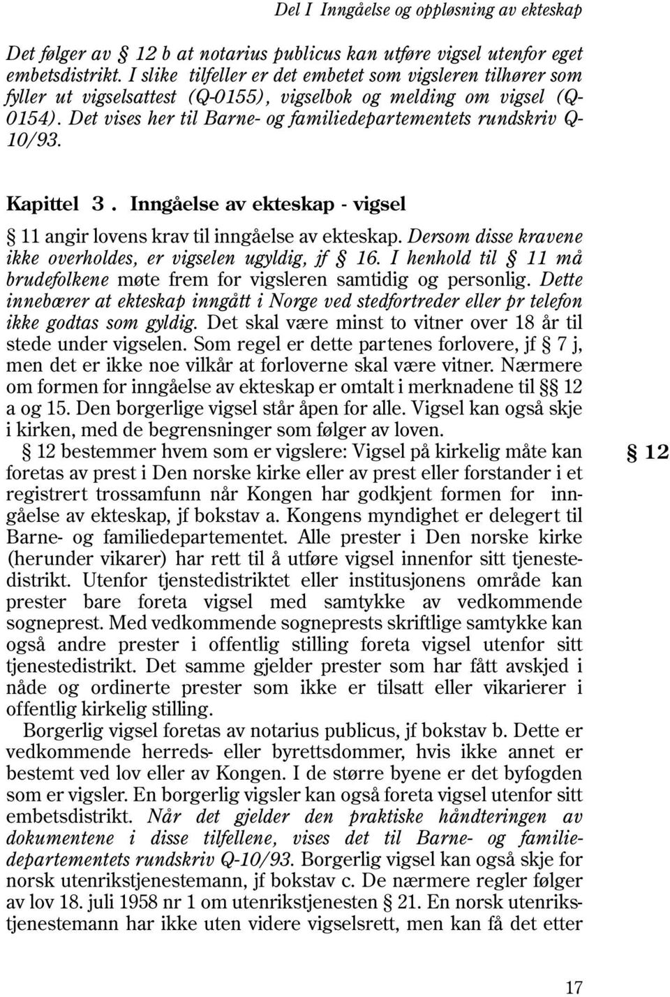 Det vises her til Barne- og familiedepartementets rundskriv Q- 10/93. Kapittel 3. Inngåelse av ekteskap - vigsel 11 angir lovens krav til inngåelse av ekteskap.