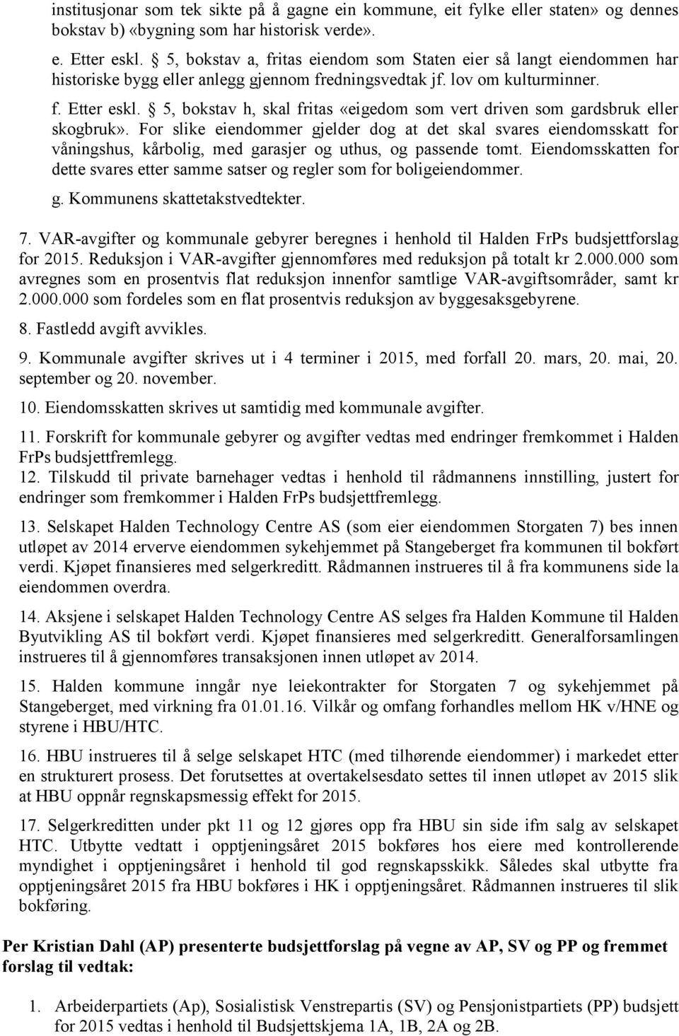 5, bokstav h, skal fritas «eigedom som vert driven som gardsbruk eller skogbruk».