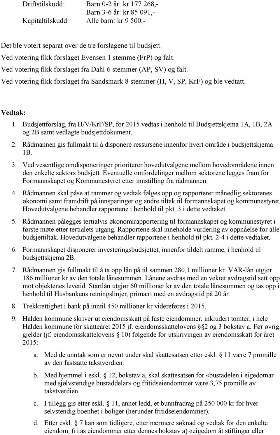 Ved votering fikk forslaget fra Sandsmark 8 stemmer (H, V, SP, KrF) og ble vedtatt. 1.