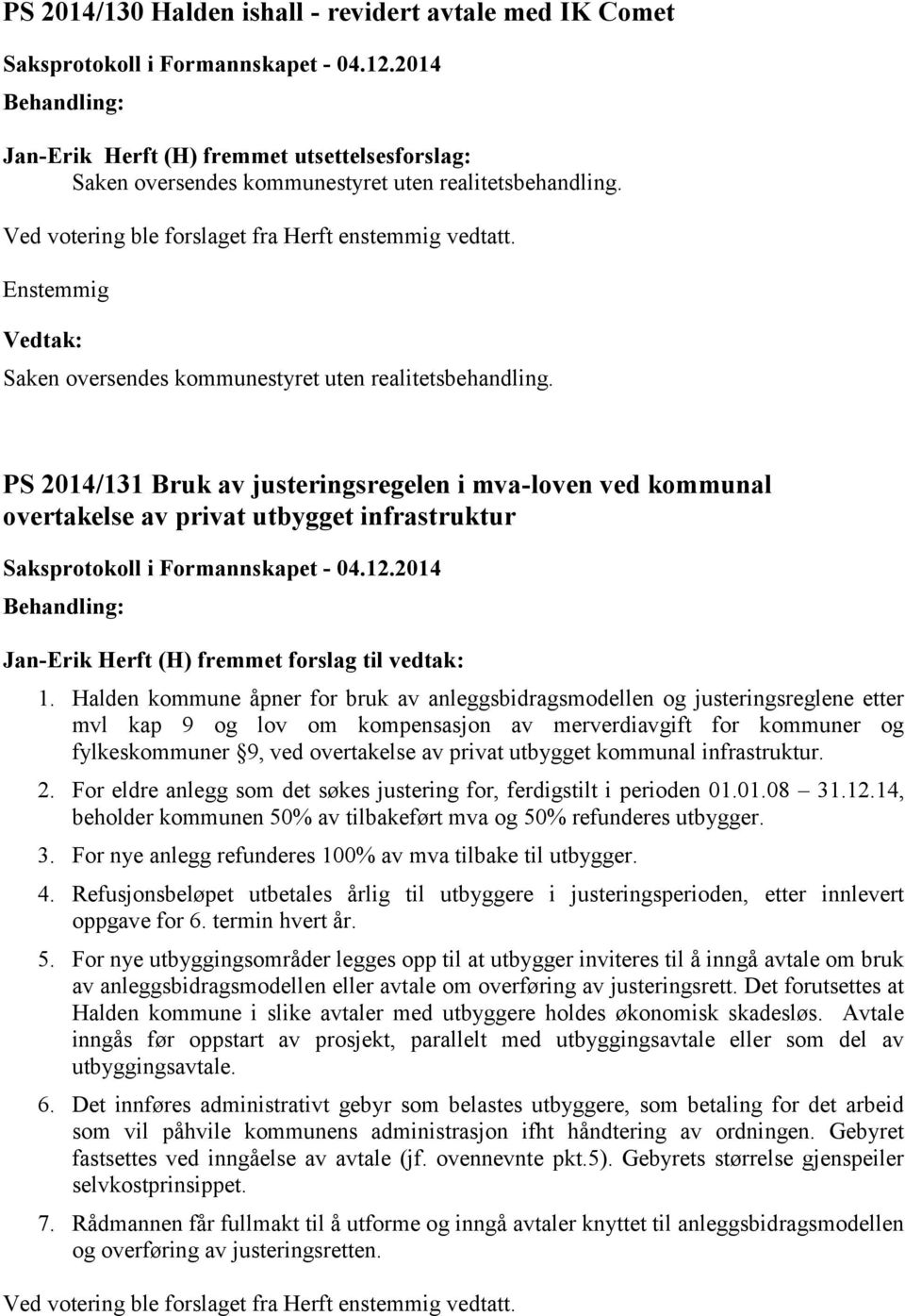 PS 2014/131 Bruk av justeringsregelen i mva-loven ved kommunal overtakelse av privat utbygget infrastruktur Jan-Erik Herft (H) fremmet forslag til vedtak: 1.